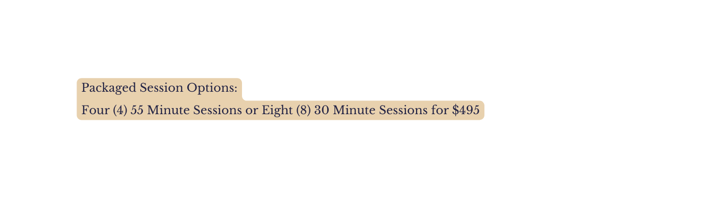 Packaged Session Options Four 4 55 Minute Sessions or Eight 8 30 Minute Sessions for 495